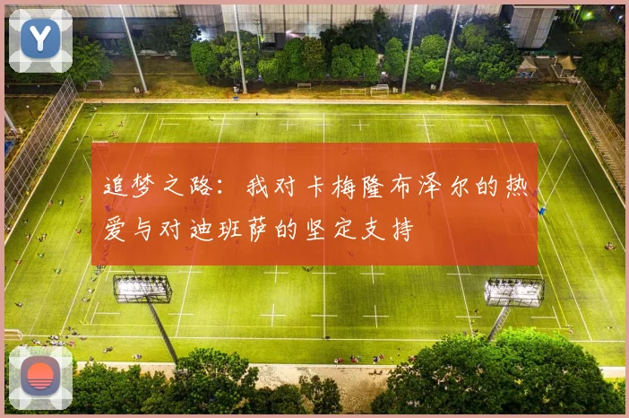 追梦之路：我对卡梅隆布泽尔的热爱与对迪班萨的坚定支持