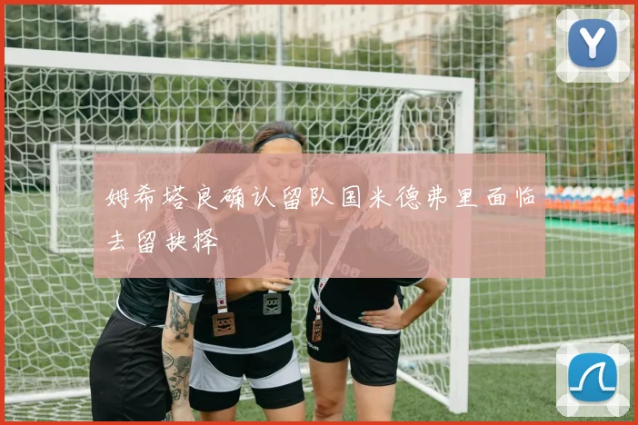 姆希塔良确认留队国米德弗里面临去留抉择