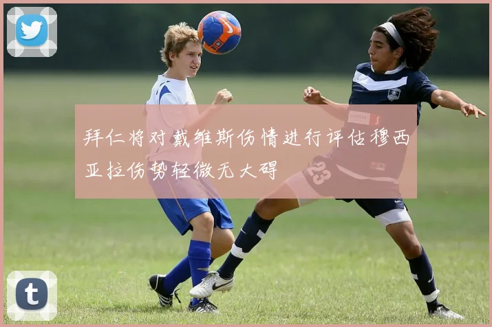 拜仁将对戴维斯伤情进行评估穆西亚拉伤势轻微无大碍