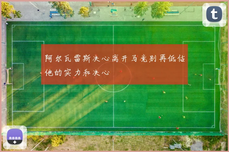 阿尔瓦雷斯决心离开马竞别再低估他的实力和决心