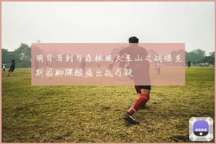 明日马刺与森林狼天王山之战福克斯因脚踝酸痛出战存疑
