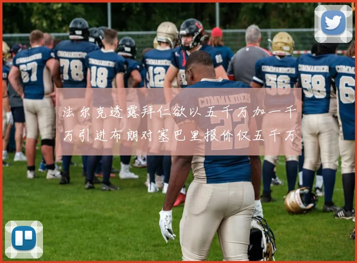 法尔克透露拜仁欲以五千万加一千万引进布朗对塞巴里报价仅五千万